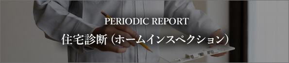 PERIODIC REPORT 住宅診断(ホームインスペクション)